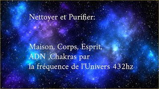 Nettoyer et Purifier Maison Corps Esprit ADN Chakras par la fréquence de lunivers 432hz [upl. by Yroffej]