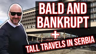 BALD AND BANKRUPT  TALL TRAVELS IN SERBIA [upl. by Ahseital]