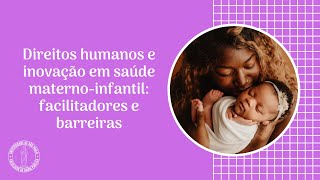 Direitos humanos e inovação em saúde maternoinfantil facilitadores e barreiras [upl. by Gnen125]