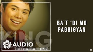 King  Bat Di Mo Pagbigyan Audio 🎵  The Reason I Exist [upl. by Haek660]