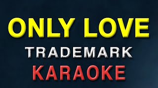 Only Love  KARAOKE VERSION  Trademark  The best version [upl. by Lorie]