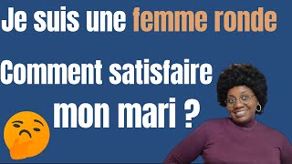 Comment satisfaire mon mari je suis une femme ronde [upl. by Lacy947]