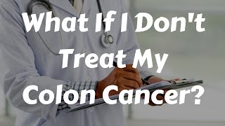 What Happens If I Dont Treat My Colon Cancer [upl. by Gearalt]