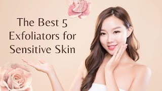 The Best 5 Exfoliators for Sensitive Skin [upl. by Ganny931]