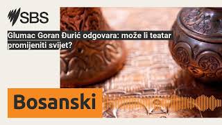 Glumac Goran Đurić odgovara može li teatar promijeniti svijet  SBS Bosnian  SBS na bosanskom [upl. by Ydnahs]