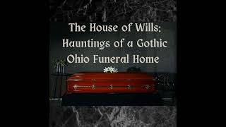 The House of Wills Haunting of a Gothic Ohio Funeral Home [upl. by Antony]