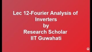 Lec 12Fourier Analysis of Inverters Power Electronics [upl. by Oba]