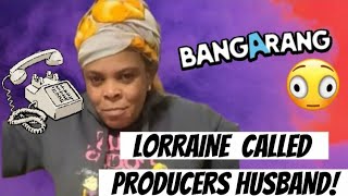 LORRAINE CALLED PRODUCERS HUSBAND [upl. by Kenrick560]