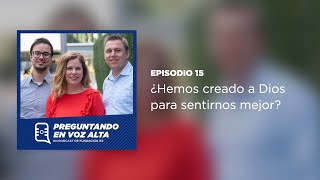 ¿Hemos creado a Dios para sentirnos mejor  Preguntando en voz alta  🎙 Podcast [upl. by Llertnov]