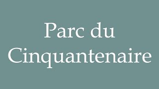 How to Pronounce Parc du Cinquantenaire Cinquantenaire Park Correctly in French [upl. by Colet]