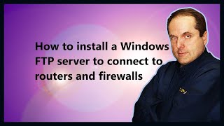 How to install a Windows FTP server to connect to routers and firewalls [upl. by Abbate]