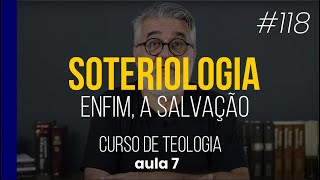 Soteriologia  Curso Básico de Teologia  Aula 7  118 [upl. by Roxanne963]