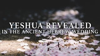 Yeshua Revealed In The Ancient Hebrew Wedding [upl. by Rotkiv]