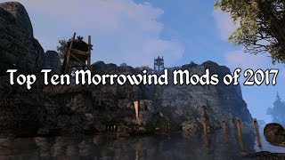 Top Ten Morrowind Mods of 2017 [upl. by Nomrah3]