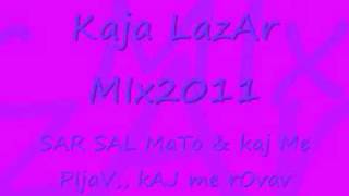 KajA Lazar miX 2011 NEW  SAR SAL MATO  KAJ ME PIJAV [upl. by Ennagrom]