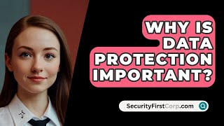 Why Is Data Protection Important  SecurityFirstCorpcom [upl. by Elvira]