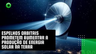 Espelhos orbitais prometem aumentar a produção de energia solar na Terra [upl. by Lleda]