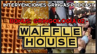 GRINGOLOGIA  Waffle House  Intervenciones Gringas Podcast Bonus Desbloqueado [upl. by Binny]