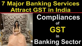 7 Major Banking Services Attract GST in India  Compliances of GST in Banking Sector  Bank Audit [upl. by Aicirtak]