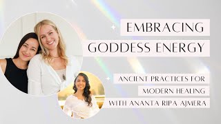 Embracing Goddess Energy Ancient Practices for Modern Healing with Ananta Ripa Ajmera [upl. by Petigny]