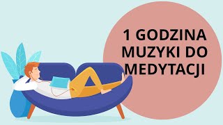 1 GODZINA RELAKSUJĄCEJ MUZYKI DO MEDYTACJI [upl. by Salomo]