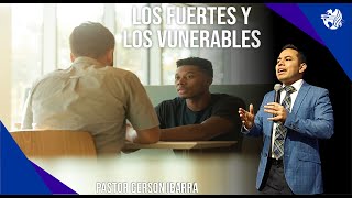 Los fuertes y los vulnerables  Pastor Gerson Ibarra [upl. by Nordine]