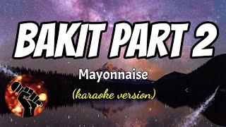 BAKIT PART 2  MAYONNAISE karaoke version [upl. by Ester]