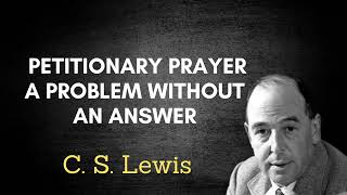 C S Lewis Petitionary Prayer A Problem Without an Answer [upl. by Zeb]