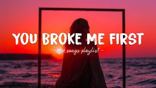 You Broke Me First ♫ Sad songs playlist for broken hearts  Depressing Songs That Will Make You Cry [upl. by Yelruc367]