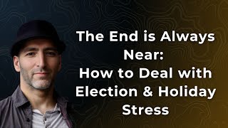 The End is Always Near How to Deal with Election amp Holiday Stress [upl. by Issi976]