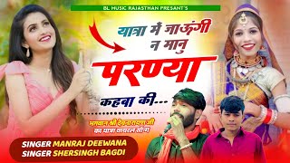 यात्रा में जाऊंगी ने मानु परण्या कहबा की ✓✓ Manraj Deewana Sher Singh Bagdi Dev Ji Yatra Song 2024 [upl. by Dianna]