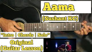 Aama  Sushant KC  Guitar Lesson  Intro  Chords amp Solo  Complete Tutorial [upl. by Eibo]