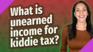 What is unearned income for kiddie tax [upl. by Tandie]