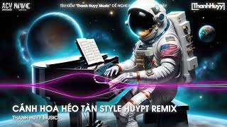 Cánh Hoa Héo Tàn Style HuyPT Remix  Giống Như Một Vở Kịch Buồn Em Diễn Trọn Cả Hai Vai  Nhạc Remix [upl. by Eanil955]