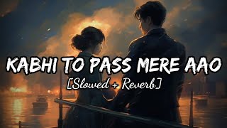 Kabhi Toh Paas Mere Aao  Slowed  Reverb  Lofi amp Lyrics  Parwan Khan  Official [upl. by Shaikh]