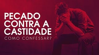 PECADO CONTRA A CASTIDADE  Como confessar [upl. by Billen86]