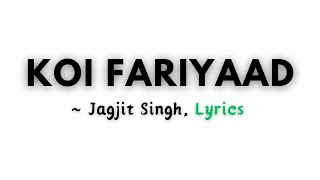 Koi Fariyaad  Jagjit Singh  Lyrics  Musoic [upl. by Farrica548]