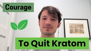 Kratom  Having the Courage to Quit [upl. by Ogilvy]