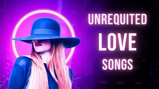 5 Must Hear Unrequited Love Songs [upl. by Eitsyrhc]