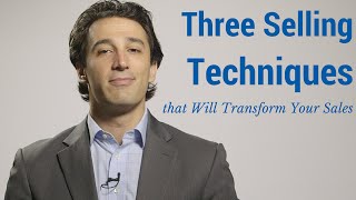 Three Selling Techniques that Will Transform Your Sales [upl. by Evvie]