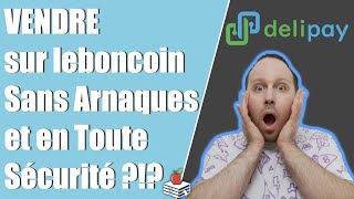 VENDRE sur leboncoin sans Arnaques et en toute Sécurité  la Solution Delipay [upl. by Ahsimik343]