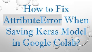 How to Fix AttributeError When Saving Keras Model in Google Colab [upl. by Maunsell]