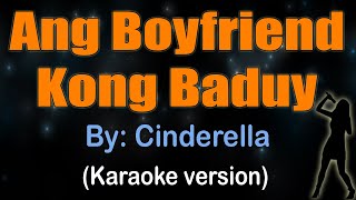 ANG BOYFRIEND KONG BADUY  Cinderella KARAOKE VERSION [upl. by Gnort732]