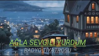 RADYO TİYATROSU amp AĞLA SEVGİLİ YURDUM amp RADYODA TİYATRO [upl. by Kellen]