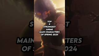 Top 8 strongest anime main characters of Spring 2024 [upl. by Tyrrell]