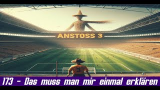 Das muss man mir mal erklären 173  Anstoss 3 [upl. by Azitram]