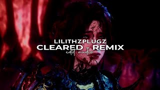 LILITHZPLUGZ  Cleared Remix「edit audio」 [upl. by Plate]