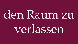 How to Pronounce den Raum zu verlassen den Raum zu verlassen Correctly in German [upl. by Ztnarf]