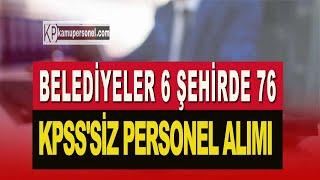 BELEDİYELER 6 ŞEHİRDE 76 KPSSSİZ PERSONEL ALIMI [upl. by Alvina]