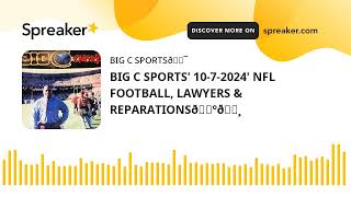 BIG C SPORTS 1072024 NFL FOOTBALL LAWYERS amp REPARATIONS🇺🇸 [upl. by Eedna]